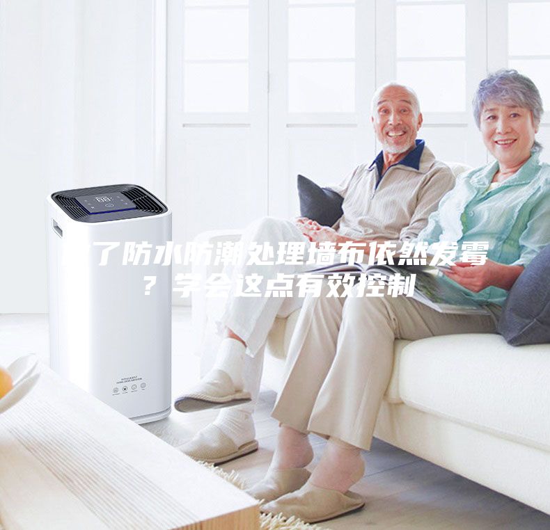 做了防水防潮處理墻布依然發(fā)霉？學(xué)會(huì)這點(diǎn)有效控制