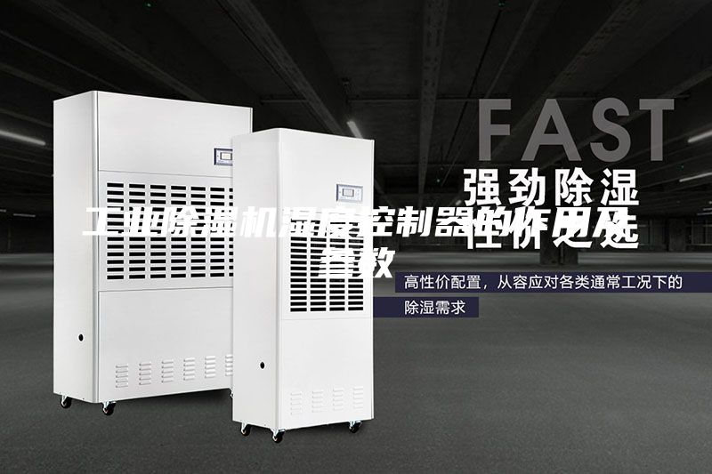 工業除濕機濕度控制器的作用及參數
