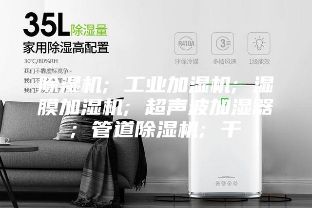 除濕機; 工業加濕機; 濕膜加濕機; 超聲波加濕器; 管道除濕機; 干