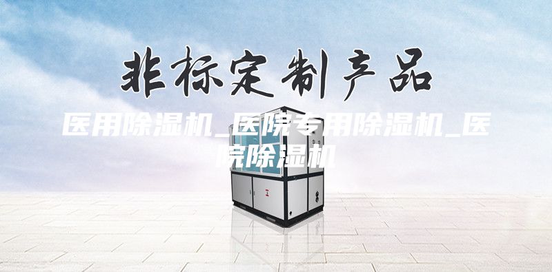 醫用除濕機_醫院專用除濕機_醫院除濕機
