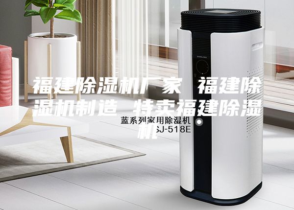 福建除濕機廠家 福建除濕機制造 特賣福建除濕機