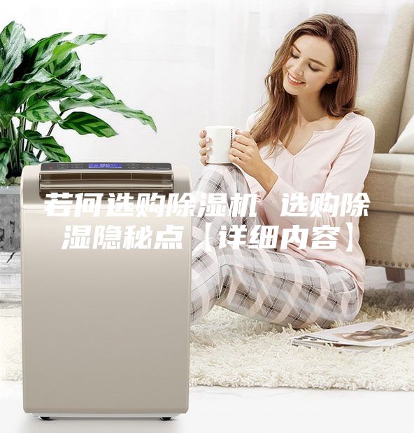 若何選購除濕機(jī) 選購除濕隱秘點(diǎn)【詳細(xì)內(nèi)容】