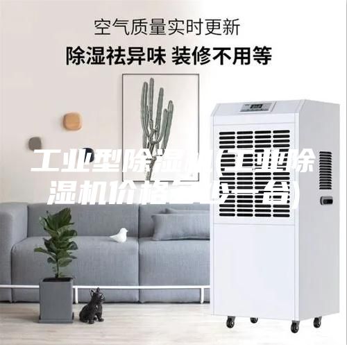 工業(yè)型除濕機(jī)(工業(yè)除濕機(jī)價(jià)格多少一臺(tái))