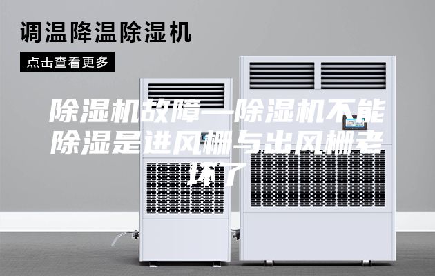 除濕機故障—除濕機不能除濕是進風柵與出風柵老壞了