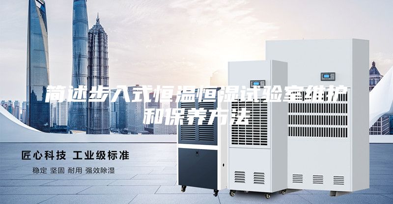 簡述步入式恒溫恒濕試驗(yàn)室維護(hù)和保養(yǎng)方法