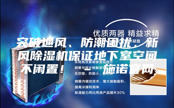 突破通風(fēng)、防潮困擾，新風(fēng)除濕機(jī)保證地下室空間不閑置！ – 施諾官網(wǎng)