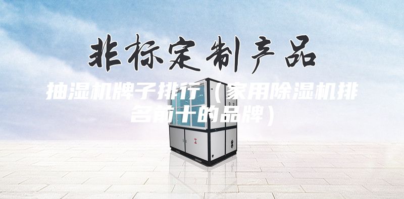 抽濕機牌子排行（家用除濕機排名前十的品牌）