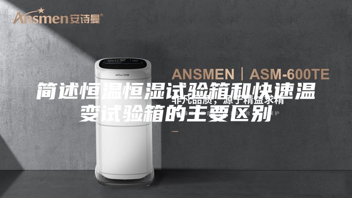 簡述恒溫恒濕試驗(yàn)箱和快速溫變試驗(yàn)箱的主要區(qū)別