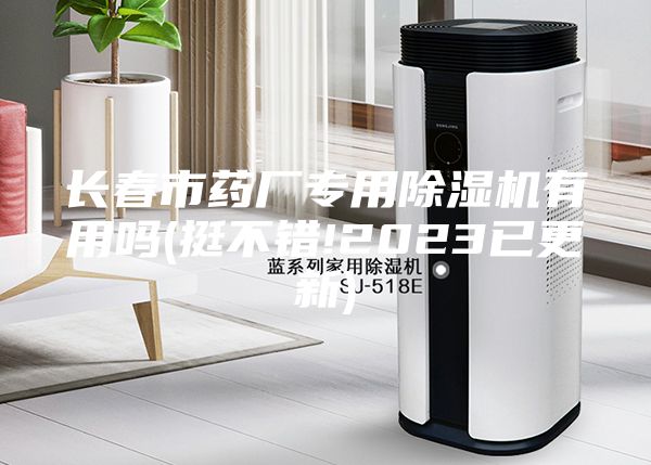 長春市藥廠專用除濕機有用嗎(挺不錯!2023已更新)