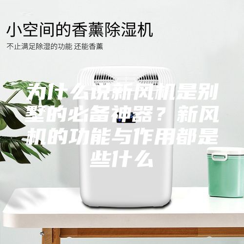 為什么說新風(fēng)機(jī)是別墅的必備神器？新風(fēng)機(jī)的功能與作用都是些什么