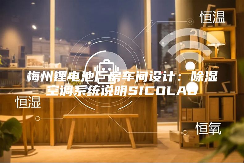 梅州鋰電池廠房車(chē)間設(shè)計(jì)：除濕空調(diào)系統(tǒng)說(shuō)明SICOLAB