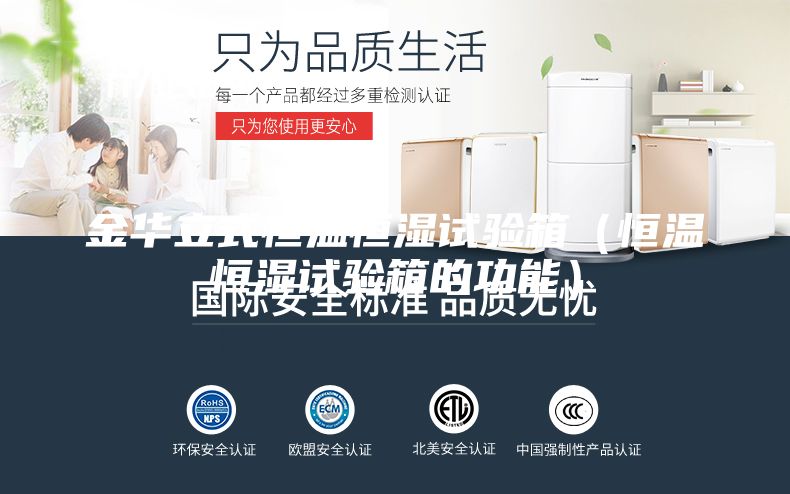 金華立式恒溫恒濕試驗(yàn)箱（恒溫恒濕試驗(yàn)箱的功能）