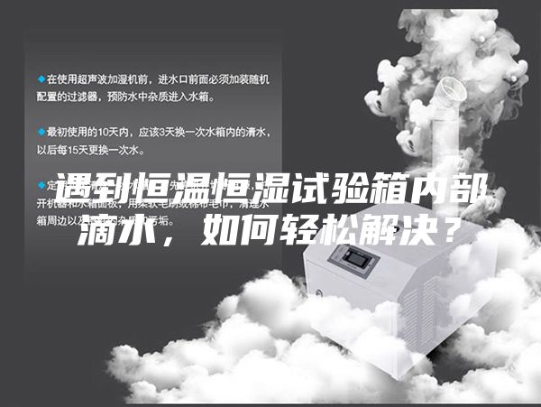 遇到恒溫恒濕試驗(yàn)箱內(nèi)部滴水，如何輕松解決？