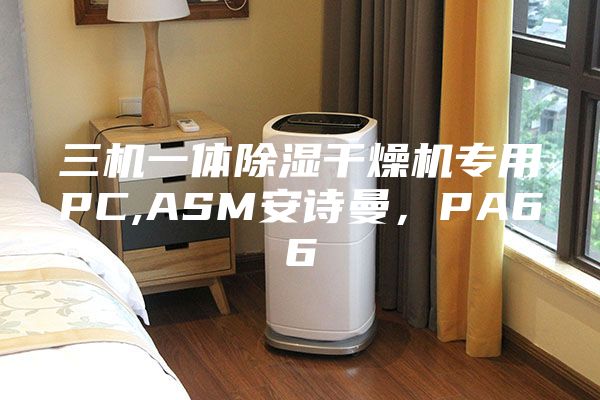 三機(jī)一體除濕干燥機(jī)專用PC,ASM安詩曼,PA66